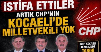 İSTİFA ETTİLER ARTIK CHP'NİN KOCAELİ'DE MİLLETVEKİLİ YOK 