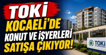 TOKİ Kocaeli'de konut ve iş yerlerini satışa çıkarıyor!