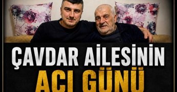ÇAVDAR AİLESİNİN ACI GÜNÜ