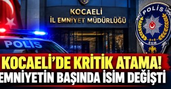 KOCAELİ’DE KRİTİK ATAMA! EMNİYETİN BAŞINDA İSİM DEĞİŞTİ