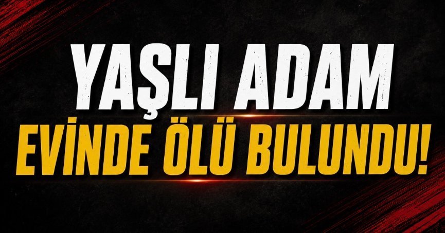 Yaşlı adam evinde ölü bulundu!