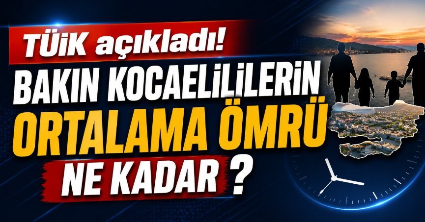 TÜİK açıkladı! Bakın Kocaelililerin ortalama ömrü ne kadar