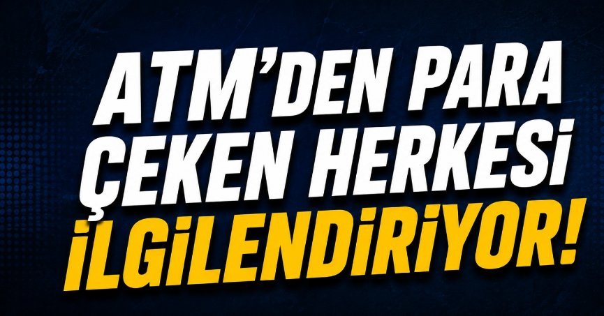 ATM'den para çeken herkesi ilgilendiriyor