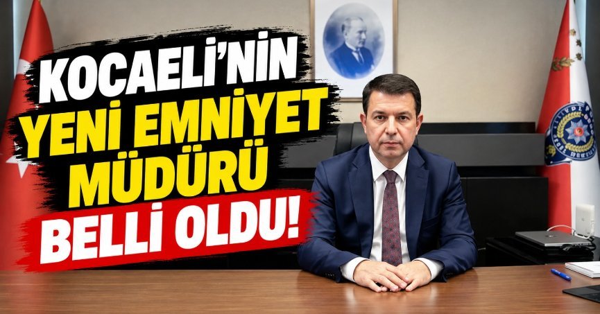 Kocaeli’nin yeni Emniyet Müdürü belli oldu!