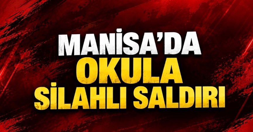 Manisa'da okula silahlı saldırı