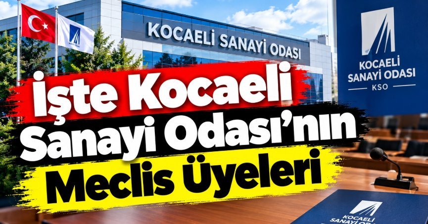 İşte Kocaeli Sanayi Odası’nın Meclis Üyeleri