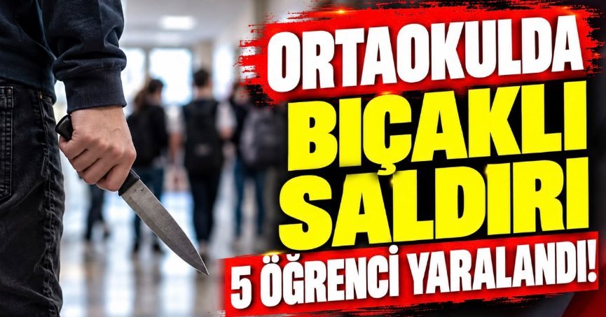 ORTAOKULDA BIÇAKLI SALDIRI 5 ÖĞRENCİ YARALANDI!