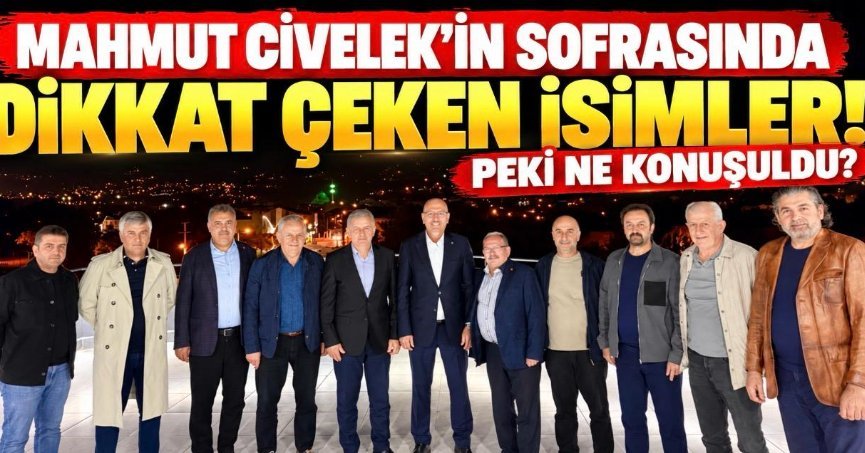 MAHMUT CİVELEK’İN SOFRASINDA DİKKAT ÇEKEN İSİMLER! PEKİ NE KONUŞULDU?