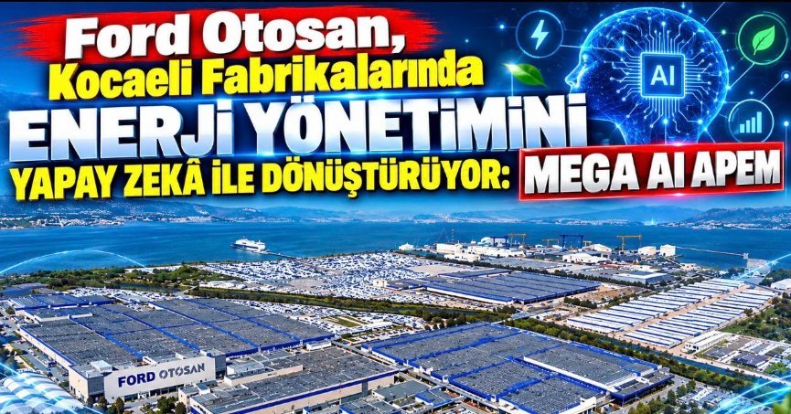 Ford Otosan, Kocaeli Fabrikalarında Enerji Yönetimini  Yapay Zekâ ile Dönüştürüyor: MEGA AI APEM