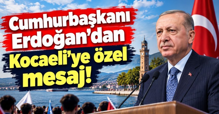 Cumhurbaşkanı Erdoğan'dan Kocaeli'ye özel mesaj!