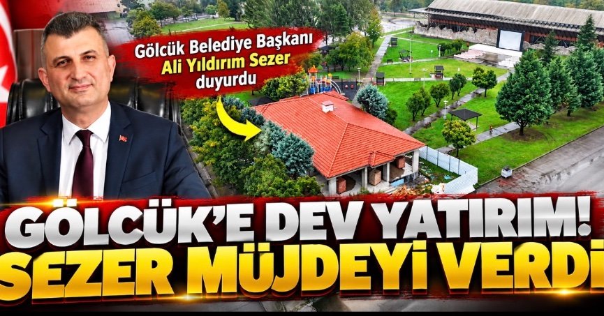 GÖLCÜK’E DEV YATIRIM! SEZER MÜJDEYİ VERDİ