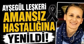  Ayşegül Leşkeri Amansız Hastalığına Yenildi!