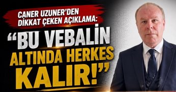 Caner Uzuner’den Dikkat Çeken     Caner Uzuner’den Dikkat Çeken Açıklama: “Bu Vebalin Altında Herkes Kalır!”