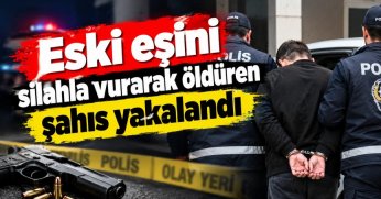 Eski eşini silahla vurarak öldüren şahıs yakalandı