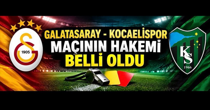 Galatasaray  Kocaelispor maçının hakemi belli oldu
