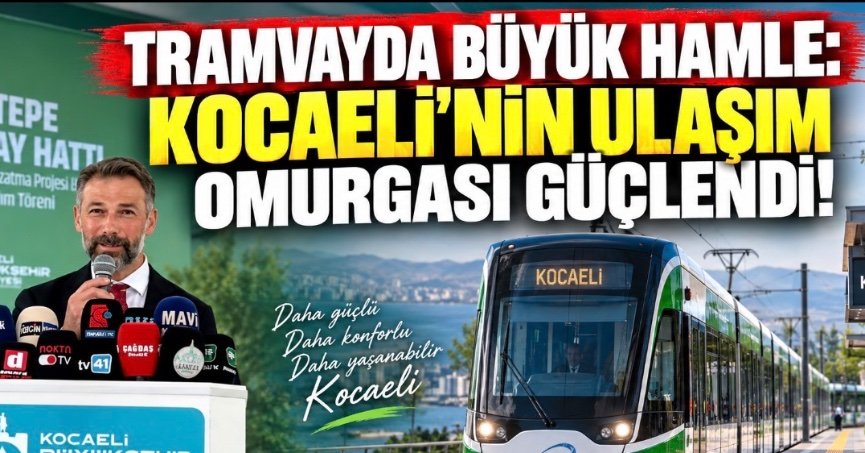 TRAMVAYDA BÜYÜK HAMLE: KOCAELİ’NİN ULAŞIM OMURGASI GÜÇLENDİ!