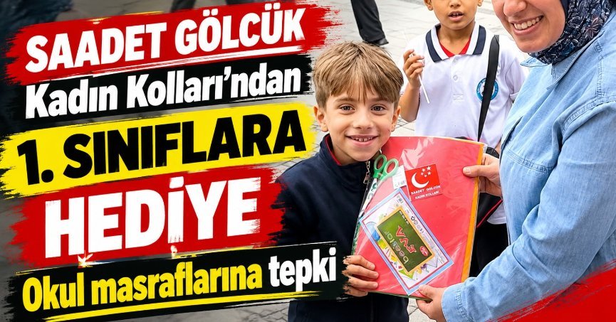 Saadet Gölcük Kadın Kolları’ndan 1. sınıflara hediye, okul masraflarına tepki