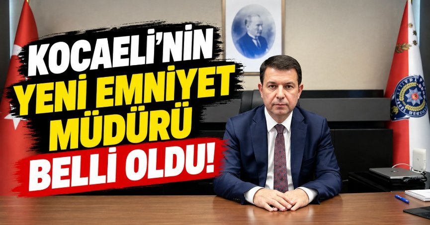 Kocaeli’nin yeni Emniyet Müdürü belli oldu!