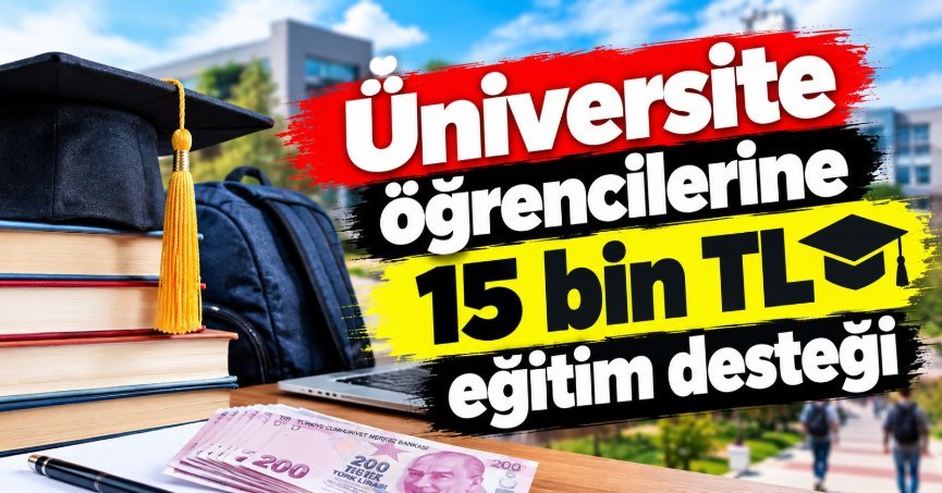 Üniversite öğrencilerine 15 bin TL eğitim desteği