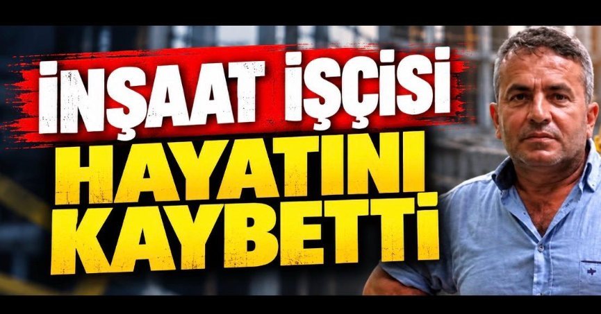 İNŞAAT İŞÇİSİ HAYATINI KAYBETTİ