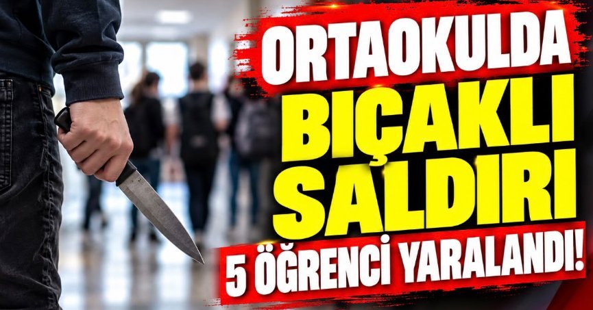 ORTAOKULDA BIÇAKLI SALDIRI 5 ÖĞRENCİ YARALANDI!