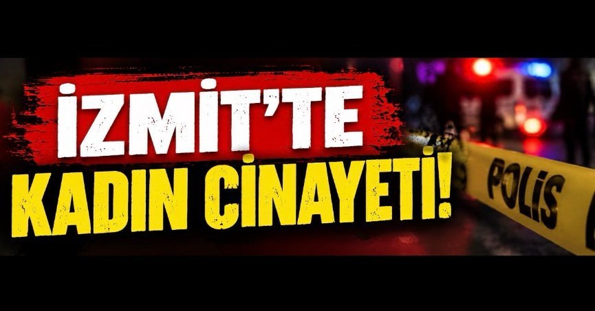 İZMİT’TE KADIN CİNAYETİ! 