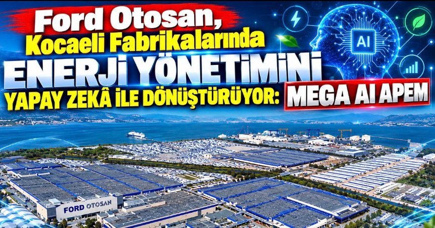 Ford Otosan, Kocaeli Fabrikalarında Enerji Yönetimini  Yapay Zekâ ile Dönüştürüyor: MEGA AI APEM
