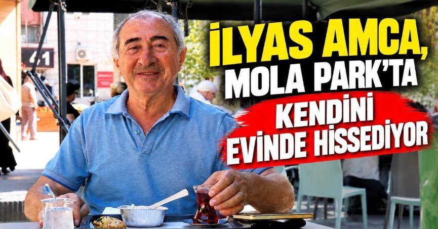 İlyas Amca, Mola Park’ta kendini evinde hissediyor