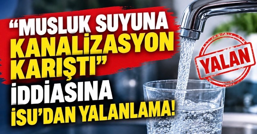 “MUSLUK SUYUNA KANALİZASYON KARIŞTI” İDDİASINA İSU’DAN YALANLAMA!