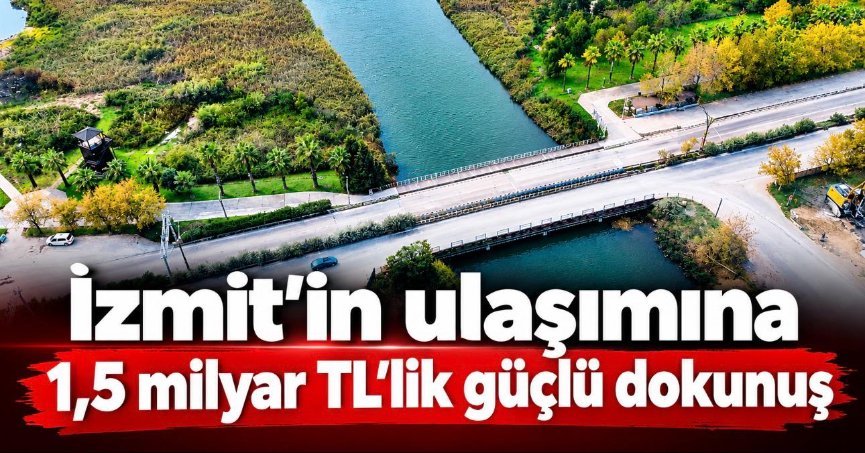 İzmit’in ulaşımına 1,5 milyar TL’lik güçlü dokunuş