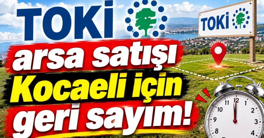 TOKİ arsa satışı Kocaeli için geri sayım!
