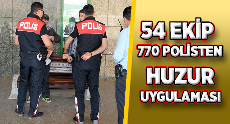 54 EKİP 770 POLİSTEN HUZUR UYGULAMASI