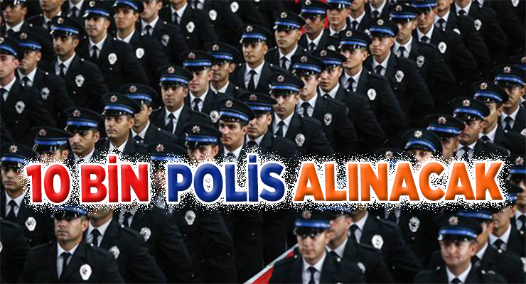 10 BİN POLİS ALINACAK
