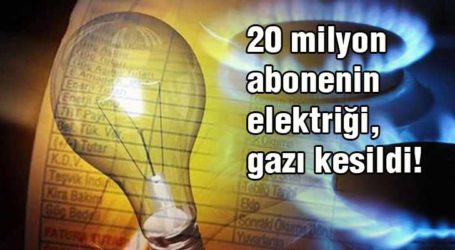 20 milyon abonenin elektriği, gazı kesildi!