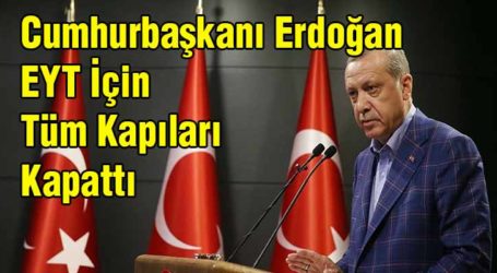 Erdoğan EYT İçin Tüm Kapıları Kapattı