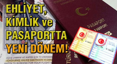 EHLİYET, KİMLİK ve PASAPORTTA YENİ DÖNEM!