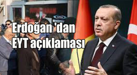 Erdoğan ‘dan EYT açıklaması.