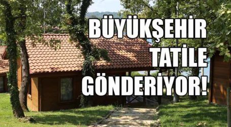 BÜYÜKŞEHİR TATİLE GÖNDERİYOR!