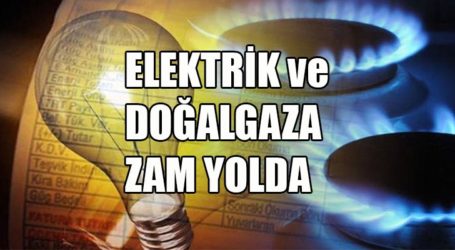 Elektrik ve doğalgaza yeni zamlar yolda