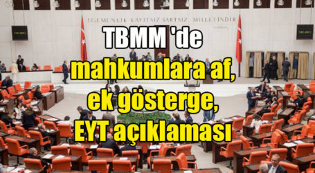 TBMM ‘de mahkumlara af, ek gösterge, EYT açıklaması