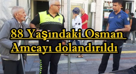 88 Yaşındaki Osman  Amcayı dolandırıldı