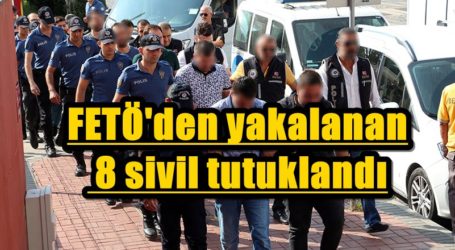FETÖ’den yakalanan 8 sivil tutuklandı