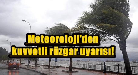 Meteoroloji’den kuvvetli rüzgar uyarısı!