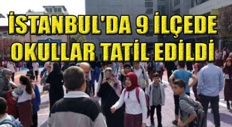 İSTANBUL’DA 9 İLÇEDE OKULLAR TATİL EDİLDİ