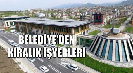 BELEDİYE’DEN KİRALIK İŞYERLERİ