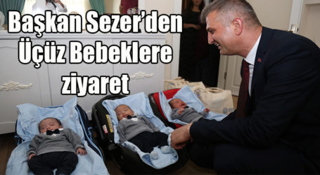 Başkan Sezer’den Üçüz Bebeklere ziyaret