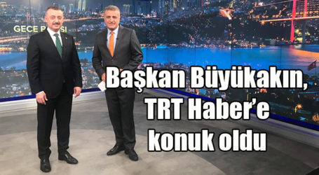 Başkan Büyükakın,  TRT Haber’e konuk oldu