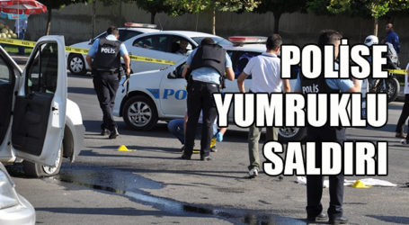 POLİSE YUMRUKLU SALDIRI