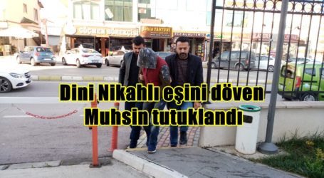 Dini Nikahlı eşini döven Muhsin tutuklandı