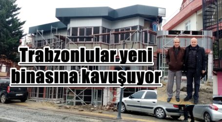 Trabzonlular yeni binasına kavuşuyor